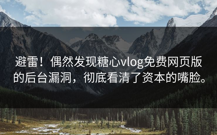 避雷！偶然发现糖心vlog免费网页版的后台漏洞，彻底看清了资本的嘴脸。